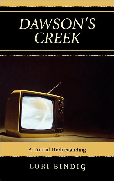 Cover for Lori Bindig · Dawson's Creek: A Critical Understanding - Critical Studies in Television (Hardcover Book) (2007)