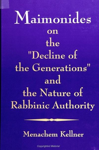 Maimonides on the "Decline of the generations" and the nature of rabbinic authority - Menachem Marc Kellner - Kirjat - State University of New York Press - 9780791429211 - torstai 4. huhtikuuta 1996