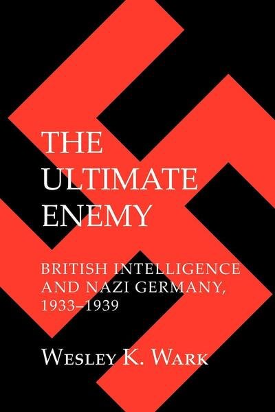 Cover for Wesley K. Wark · The Ultimate Enemy: British Intelligence and Nazi Germany, 1933–1939 - Cornell Studies in Security Affairs (Hardcover Book) (1985)