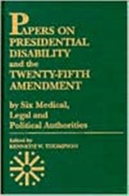 Papers on Presidential Disability and the Twenty-Fifth Amendment: by Six Medical, Legal and Political Authorities - Papers on Presidential Disability and the Twenty-Fifth Amendment - Kenneth W. Thompson - Books - University Press of America - 9780819169211 - March 8, 1988