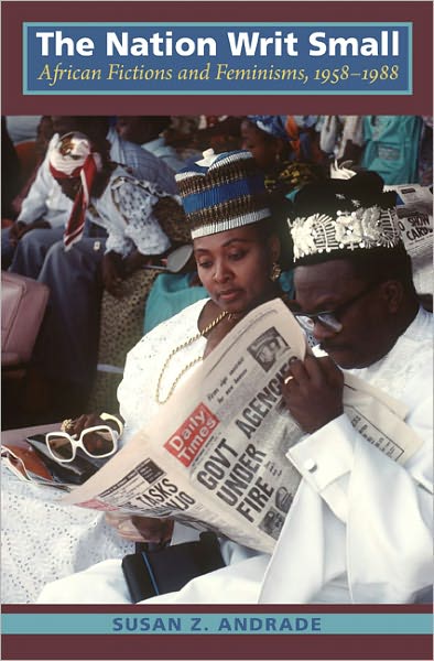 Susan Z. Andrade · The Nation Writ Small: African Fictions and Feminisms, 1958-1988 (Paperback Book) (2011)