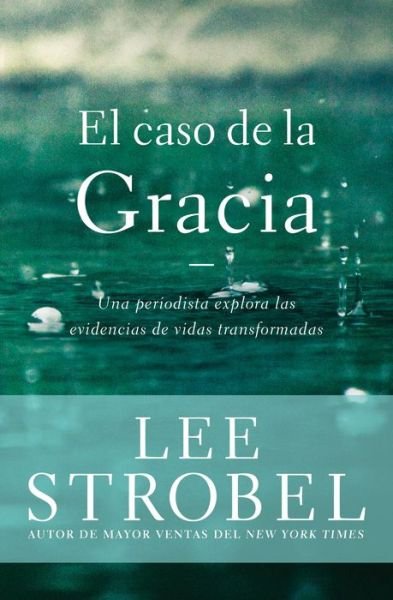Cover for Lee Strobel · El Caso De La Gracia: Un Periodista Explora Las Evidencias De Unas Vidas Transformadas (Paperback Book) (2015)