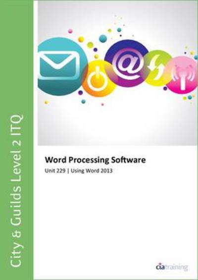 Cover for CiA Training Ltd. · City &amp; Guilds Level 2 ITQ - Unit 229 - Word Processing Software Using Microsoft Word 2013 (Spiral Book) (2013)