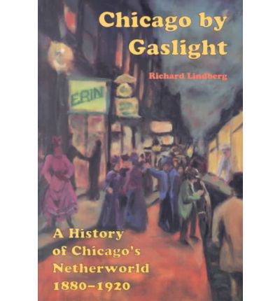 Cover for Richard Lindberg · Chicago by Gaslight: A History of Chicago's Netherworld: 1880-1920 (Paperback Bog) (2005)