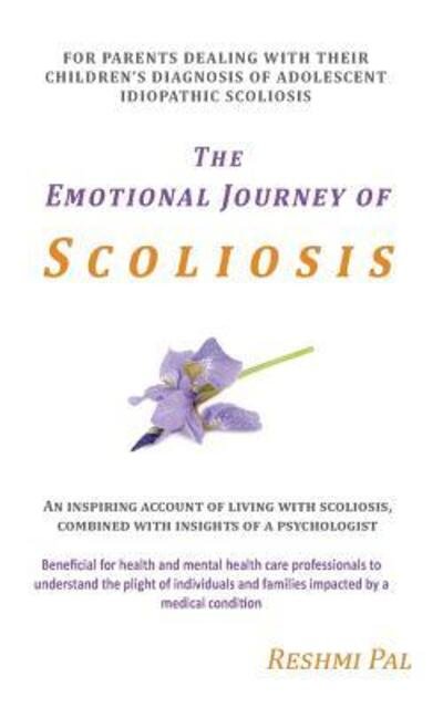 The Emotional Journey of Scoliosis: for Parents Dealing with Their Children's Diagnosis of Adolescent Idiopathic Scoliosis - Reshmi Pal - Livres - Thorpe Bowker - 9780992457211 - 30 mars 2015