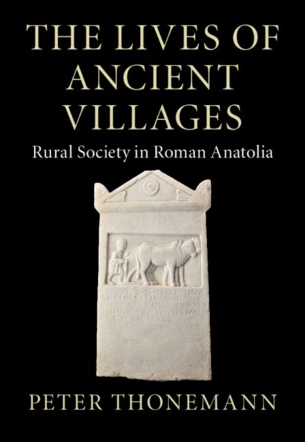 Cover for Thonemann, Peter (University of Oxford) · The Lives of Ancient Villages: Rural Society in Roman Anatolia - Greek Culture in the Roman World (Hardcover Book) (2022)