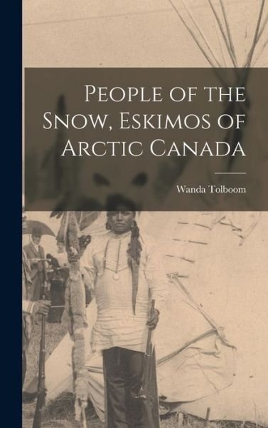 Cover for Wanda (Neill) Tolboom · People of the Snow, Eskimos of Arctic Canada (Hardcover Book) (2021)