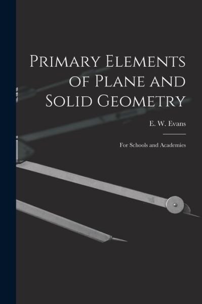 Cover for E W (Evan Wilhelm) 1827-1874 Evans · Primary Elements of Plane and Solid Geometry (Paperback Bog) (2021)