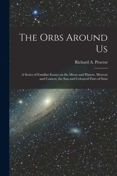 The Orbs Around Us - Richard a (Richard Anthony) Proctor - Livres - Legare Street Press - 9781014411211 - 9 septembre 2021