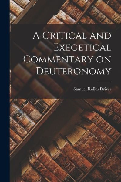 Cover for Samuel Rolles Driver · Critical and Exegetical Commentary on Deuteronomy (Book) (2022)
