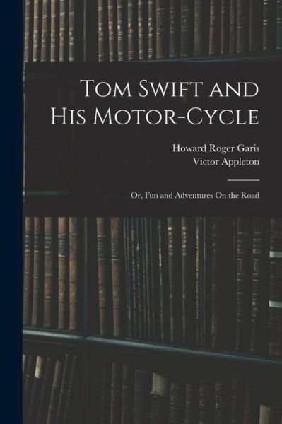 Cover for Victor Appleton · Tom Swift and His Motor-Cycle; or, Fun and Adventures on the Road (Buch) (2022)