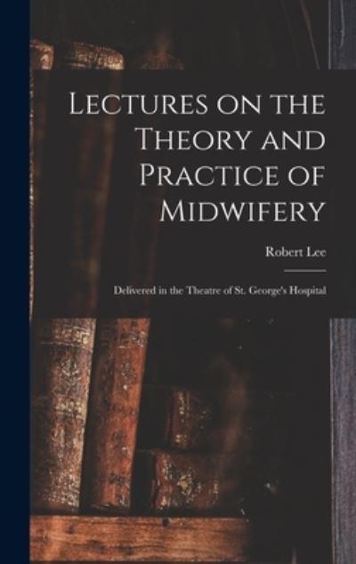 Cover for Robert Lee · Lectures on the Theory and Practice of Midwifery (Bok) (2022)