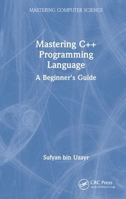 Cover for Sufyan bin Uzayr · Mastering C++ Programming Language: A Beginner's Guide - Mastering Computer Science (Hardcover Book) (2022)
