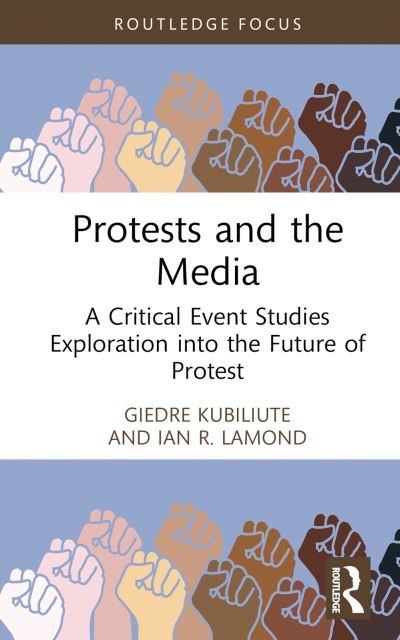 Cover for Giedre Kubiliute · Protests and the Media: A Critical Event Studies Exploration into the Future of Protest - Routledge Critical Event Studies Research Series. (Hardcover bog) (2024)