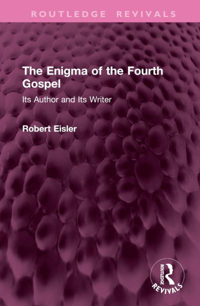 The Enigma of the Fourth Gospel: Its Author and Its Writer - Routledge Revivals - Robert Eisler - Books - Taylor & Francis Ltd - 9781032794211 - July 8, 2024