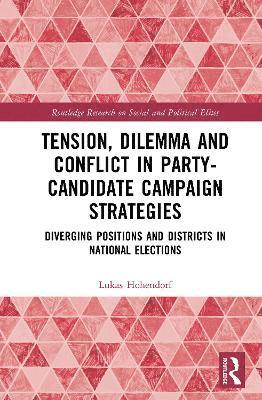 Cover for Hohendorf, Lukas (Federal Statistical Office, Germany) · Tension, Dilemma and Conflict in Party-Candidate Campaign Strategies: Diverging Positions and Districts in National Elections - Routledge Research on Social and Political Elites (Hardcover Book) (2025)