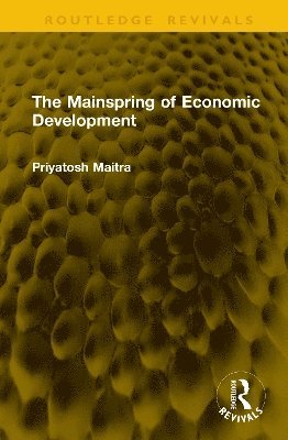 Cover for Priyatosh Maitra · The Mainspring of Economic Development - Routledge Revivals (Hardcover Book) (2025)
