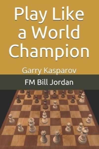 Play Like a World Champion - Fm Bill Jordan - Books - Independently Published - 9781075731211 - August 11, 2019