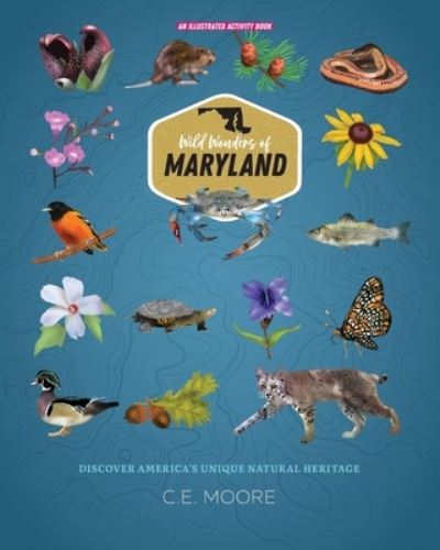 Wild Wonders of Maryland - Wild Wonders - C E Moore - Books - IngramSpark - 9781087963211 - May 25, 2021