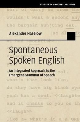 Cover for Haselow, Alexander (Universitat Rostock, Germany) · Spontaneous Spoken English: An Integrated Approach to the Emergent Grammar of Speech - Studies in English Language (Hardcover Book) (2017)
