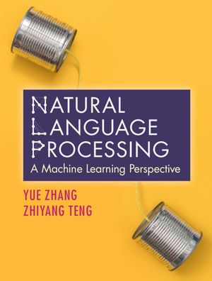 Natural Language Processing: A Machine Learning Perspective - Yue Zhang - Bøger - Cambridge University Press - 9781108420211 - 7. januar 2021
