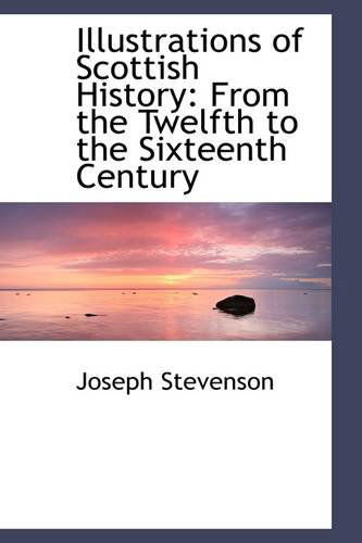 Cover for Joseph Stevenson · Illustrations of Scottish History: from the Twelfth to the Sixteenth Century (Pocketbok) (2009)