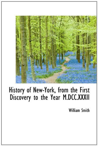 Cover for William Smith · History of New-york, from the First Discovery to the Year M.dcc.xxxii (Hardcover Book) (2009)