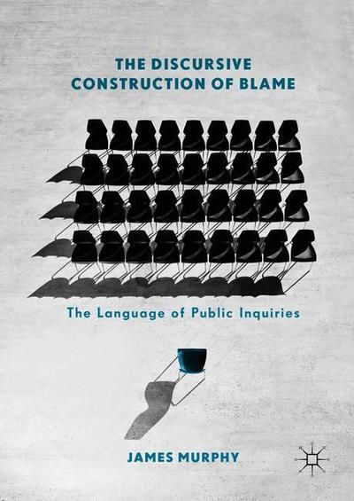 The Discursive Construction of Blame: The Language of Public Inquiries - James Murphy - Books - Palgrave Macmillan - 9781137507211 - August 18, 2018