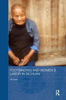 Cover for Gates, Hill (Professor Emerita, Central Michigan University, USA) · Footbinding and Women's Labor in Sichuan - Routledge Contemporary China Series (Pocketbok) (2017)