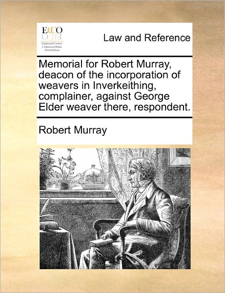 Cover for Robert Murray · Memorial for Robert Murray, Deacon of the Incorporation of Weavers in Inverkeithing, Complainer, Against George Elder Weaver There, Respondent. (Paperback Book) (2010)