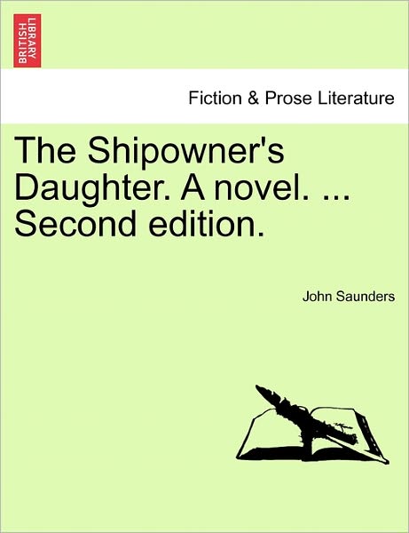 The Shipowner's Daughter. a Novel. ... Second Edition. - John Saunders - Böcker - British Library, Historical Print Editio - 9781241402211 - 1 mars 2011