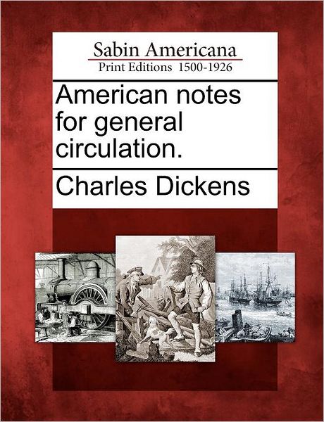 American Notes for General Circulation. - Charles Dickens - Books - Gale Ecco, Sabin Americana - 9781275852211 - February 1, 2012