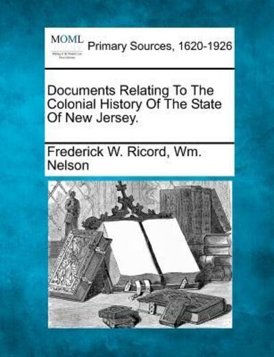 Cover for Frederick W Ricord · Documents Relating to the Colonial History of the State of New Jersey. (Paperback Book) (2012)