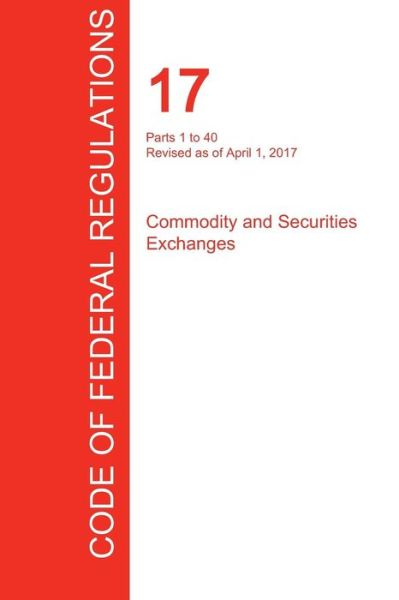 Cover for Office of the Federal Register (Cfr) · Cfr 17, Parts 1 to 40, Commodity and Securities Exchanges, April 01, 2017 (Volume 1 of 4) (Paperback Book) (2017)