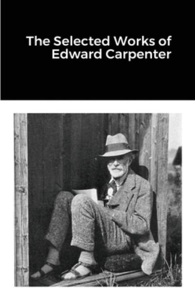 The Selected Works of Edward Carpenter - Edward Carpenter - Books - Lulu.com - 9781300154211 - July 27, 2021