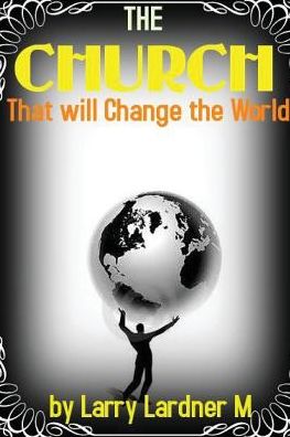 The Church That Will Change the World - Larry Lardner Maribhar - Books - Blurb - 9781320165211 - April 24, 2018