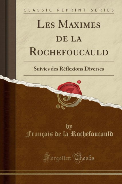 Cover for Francois de la Rochefoucauld · Les Maximes de la Rochefoucauld : Suivies Des Reflexions Diverses (Classic Reprint) (Paperback Book) (2018)