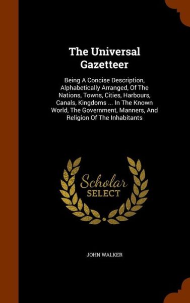 The Universal Gazetteer - Dr John Walker - Books - Arkose Press - 9781344053211 - October 6, 2015