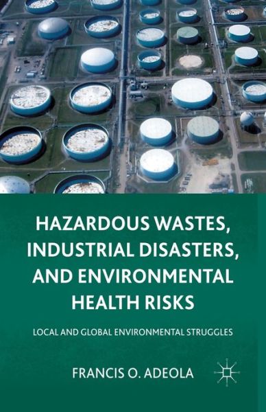 Cover for Francis O. Adeola · Hazardous Wastes, Industrial Disasters, and Environmental Health Risks: Local and Global Environmental Struggles (Paperback Book) [1st ed. 2011 edition] (2011)