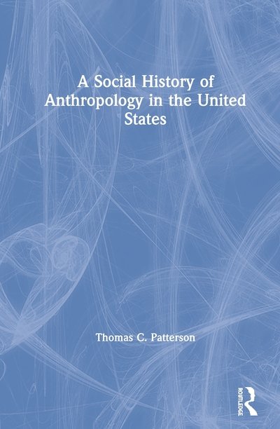 Cover for Thomas C. Patterson · A Social History of Anthropology in the United States (Hardcover Book) (2020)