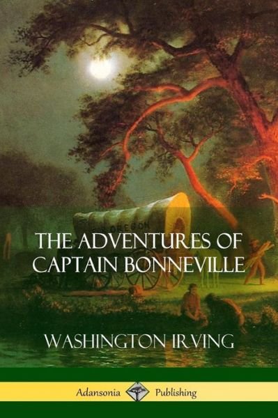 The Adventures of Captain Bonneville - Washington Irving - Bøger - Lulu.com - 9781387975211 - 25. juli 2018