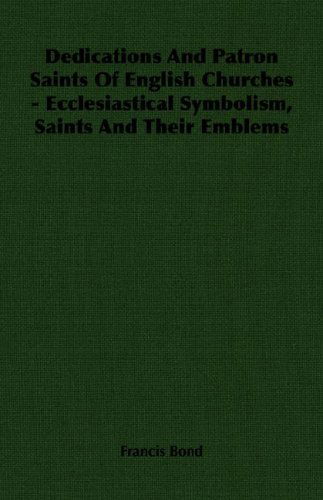 Cover for Francis Bond · Dedications and Patron Saints of English Churches - Ecclesiastical Symbolism, Saints and Their Emblems (Paperback Book) (2007)