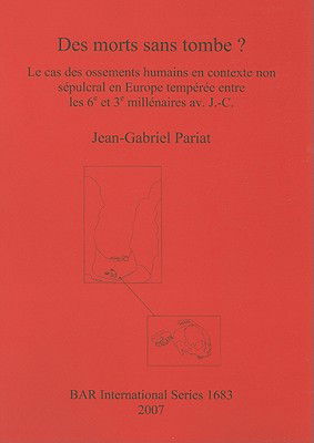 Cover for Jean-gabriel Pariat · Des Morts Sans Tombe? Le Cas Des Ossements Humains en Contexte Non Sepulcral en Europe Temperee (British Archaeological Reports British Series) (Pocketbok) (2007)