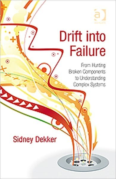 Drift into Failure: From Hunting Broken Components to Understanding Complex Systems - Sidney Dekker - Livros - Taylor & Francis Ltd - 9781409422211 - 28 de fevereiro de 2011