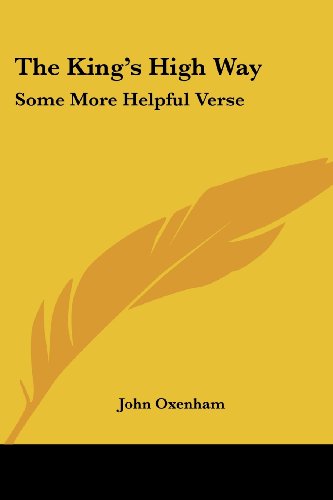 The King's High Way: Some More Helpful Verse - John Oxenham - Books - Kessinger Publishing, LLC - 9781419137211 - December 1, 2004