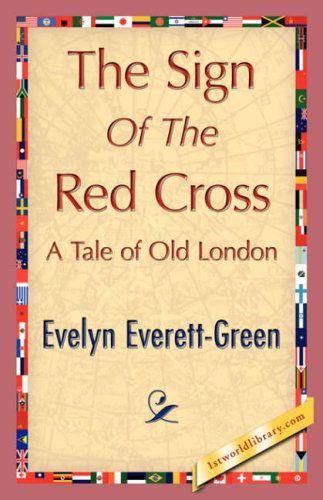 The Sign of the Red Cross - Evelyn Everett-green - Kirjat - 1st World Library - Literary Society - 9781421848211 - keskiviikko 1. elokuuta 2007