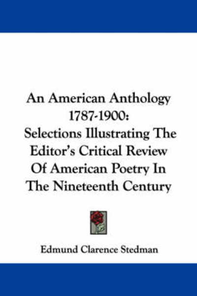 Cover for Edmund Clarence Stedman · An American Anthology 1787-1900: Selections Illustrating the Editor's Critical Review of American Poetry in the Nineteenth Century (Paperback Book) (2007)