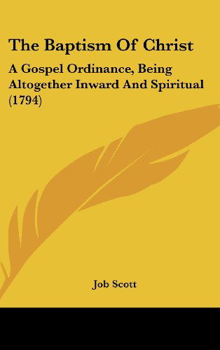 Cover for Job Scott · The Baptism of Christ: a Gospel Ordinance, Being Altogether Inward and Spiritual (1794) (Hardcover Book) (2008)