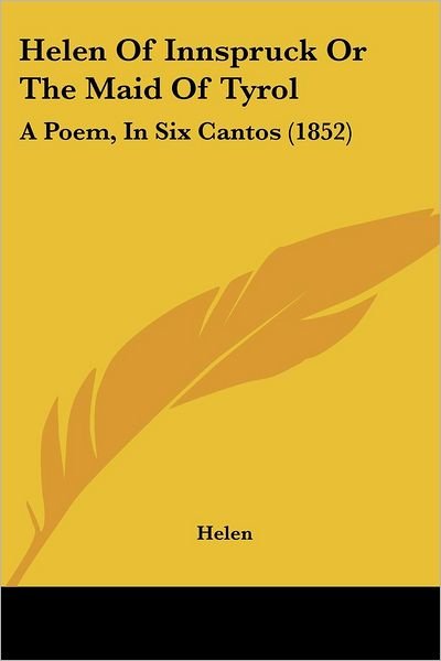 Helen of Innspruck or the Maid of Tyrol: a Poem, in Six Cantos (1852) - Helen - Bøger - Kessinger Publishing, LLC - 9781436868211 - 29. juni 2008