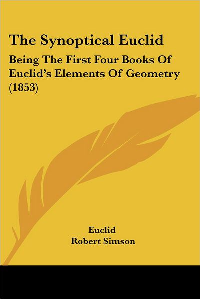 Cover for Robert Simson · The Synoptical Euclid: Being the First Four Books of Euclid's Elements of Geometry (1853) (Paperback Book) (2008)